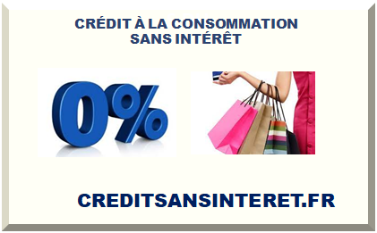CRÉDIT À LA CONSOMMATION SANS INTÉRÊT 2025